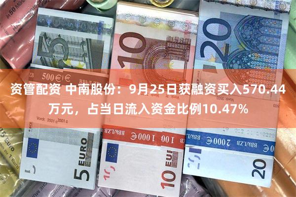 资管配资 中南股份：9月25日获融资买入570.44万元，占当日流入资金比例10.47%